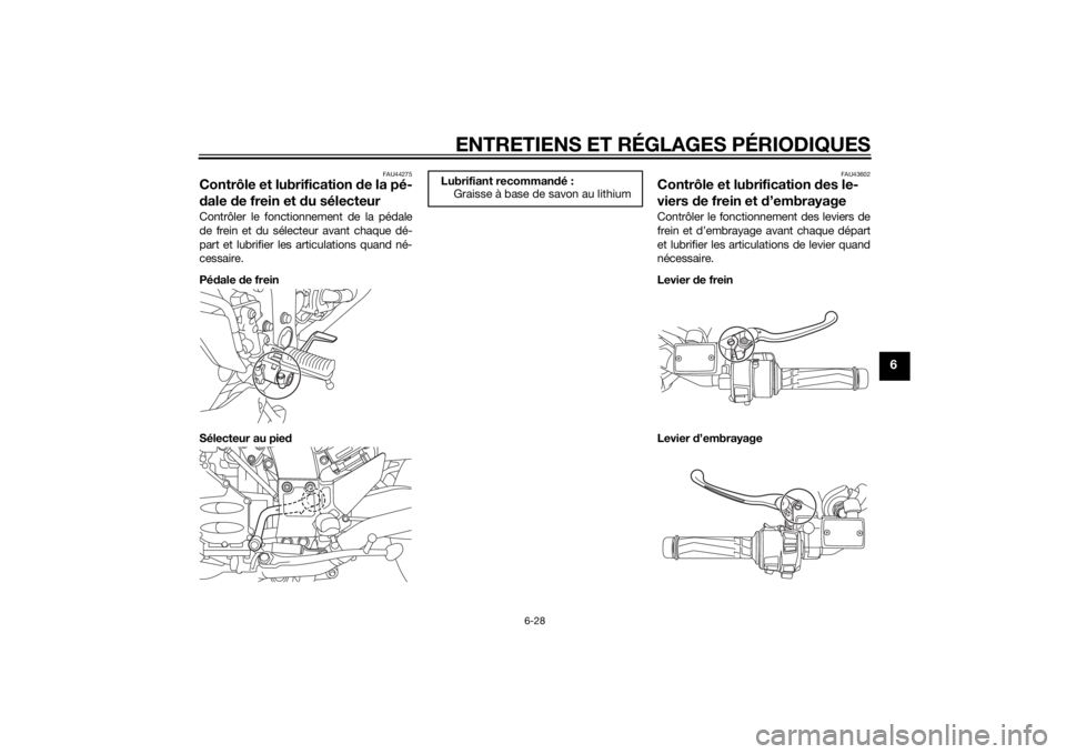 YAMAHA FJR1300A 2015 Notices Demploi (in French) ENTRETIENS ET RÉGLAGES PÉRIODIQUES
6-28
6
FAU44275
Contrôle et lubrification de la pé-
dale de frein et du sélecteurContrôler le fonctionnement de la pédale
de frein et du sélecteur avant chaq YAMAHA FJR1300A 2015 Notices Demploi (in French) ENTRETIENS ET RÉGLAGES PÉRIODIQUES
6-28
6
FAU44275
Contrôle et lubrification de la pé-
dale de frein et du sélecteurContrôler le fonctionnement de la pédale
de frein et du sélecteur avant chaq
