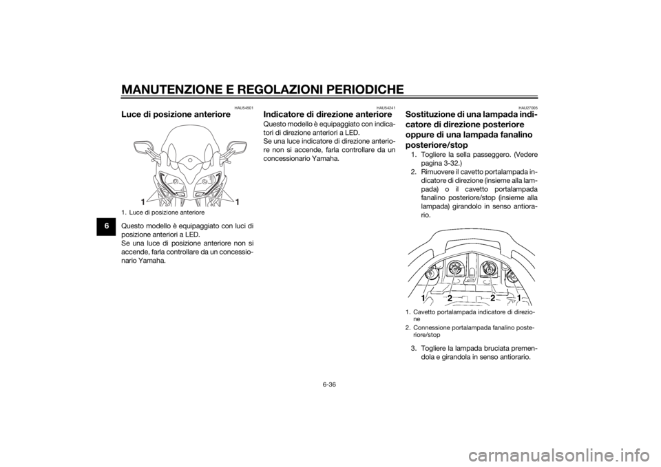 YAMAHA FJR1300A 2015 Manuale duso (in Italian) MANUTENZIONE E REGOLAZIONI PERIODICHE
6-36
6
HAU54501
Luce di posizione anterioreQuesto modello è equipaggiato con luci di
posizione anteriori a LED.
Se una luce di posizione anteriore non si
accende YAMAHA FJR1300A 2015 Manuale duso (in Italian) MANUTENZIONE E REGOLAZIONI PERIODICHE
6-36
6
HAU54501
Luce di posizione anterioreQuesto modello è equipaggiato con luci di
posizione anteriori a LED.
Se una luce di posizione anteriore non si
accende