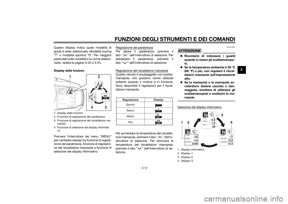 YAMAHA FJR1300A 2015  Manuale duso (in Italian) FUNZIONI DEGLI STRUMENTI E DEI COMANDI
3-12
3
Questo display indica quale modalità di
guida è stata selezionata: Modalità touring
“T” o modalità sportiva “S”. Per maggiori
particolari sull
