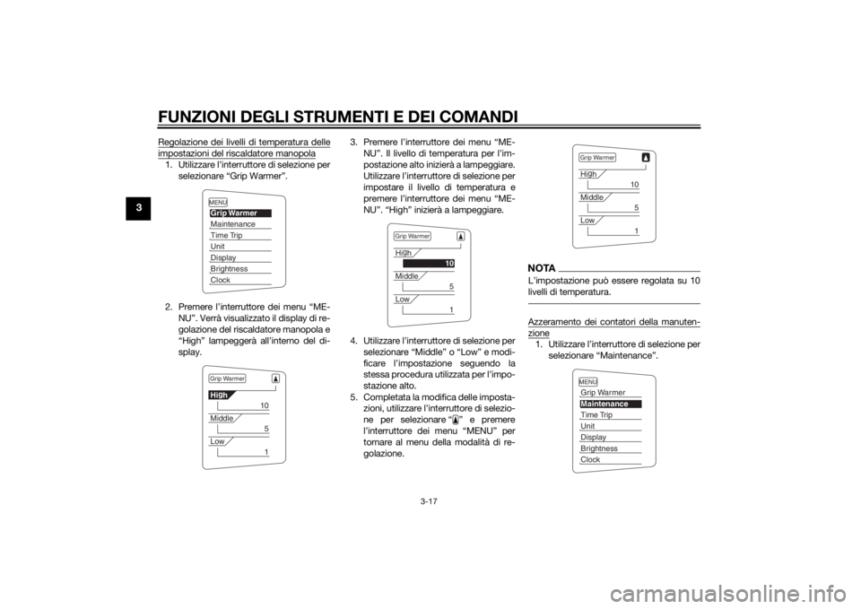 YAMAHA FJR1300A 2015  Manuale duso (in Italian) FUNZIONI DEGLI STRUMENTI E DEI COMANDI
3-17
3
Regolazione dei livelli di temperatura delleimpostazioni del riscaldatore manopola1. Utilizzare l’interruttore di selezione perselezionare “Grip Warme