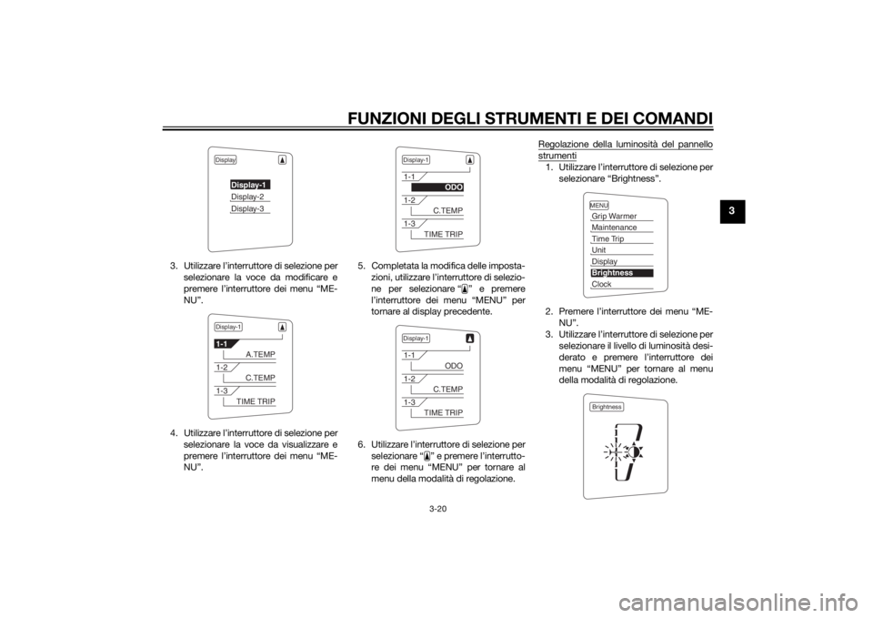 YAMAHA FJR1300A 2015  Manuale duso (in Italian) FUNZIONI DEGLI STRUMENTI E DEI COMANDI
3-20
3
3. Utilizzare l’interruttore di selezione perselezionare la voce da modificare e
premere l’interruttore dei menu “ME-
NU”.
4. Utilizzare l’inter