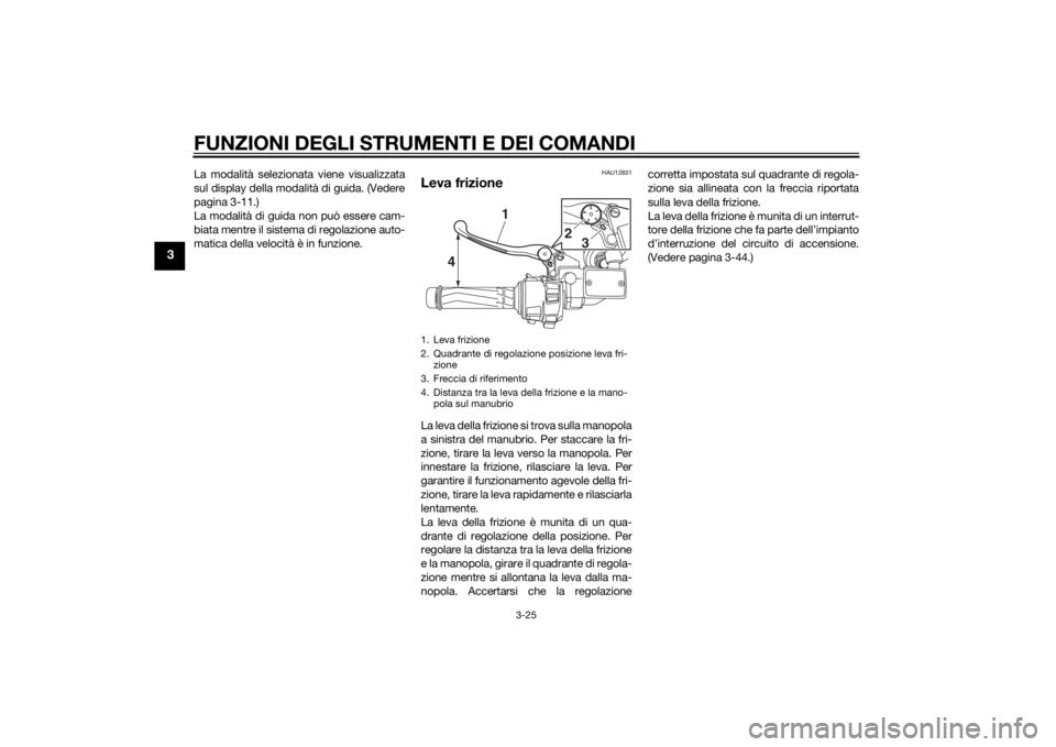 YAMAHA FJR1300A 2015 Manuale duso (in Italian) FUNZIONI DEGLI STRUMENTI E DEI COMANDI
3-25
3
La modalità selezionata viene visualizzata
sul display della modalità di guida. (Vedere
pagina 3-11.)
La modalità di guida non può essere cam-
biata m YAMAHA FJR1300A 2015 Manuale duso (in Italian) FUNZIONI DEGLI STRUMENTI E DEI COMANDI
3-25
3
La modalità selezionata viene visualizzata
sul display della modalità di guida. (Vedere
pagina 3-11.)
La modalità di guida non può essere cam-
biata m
