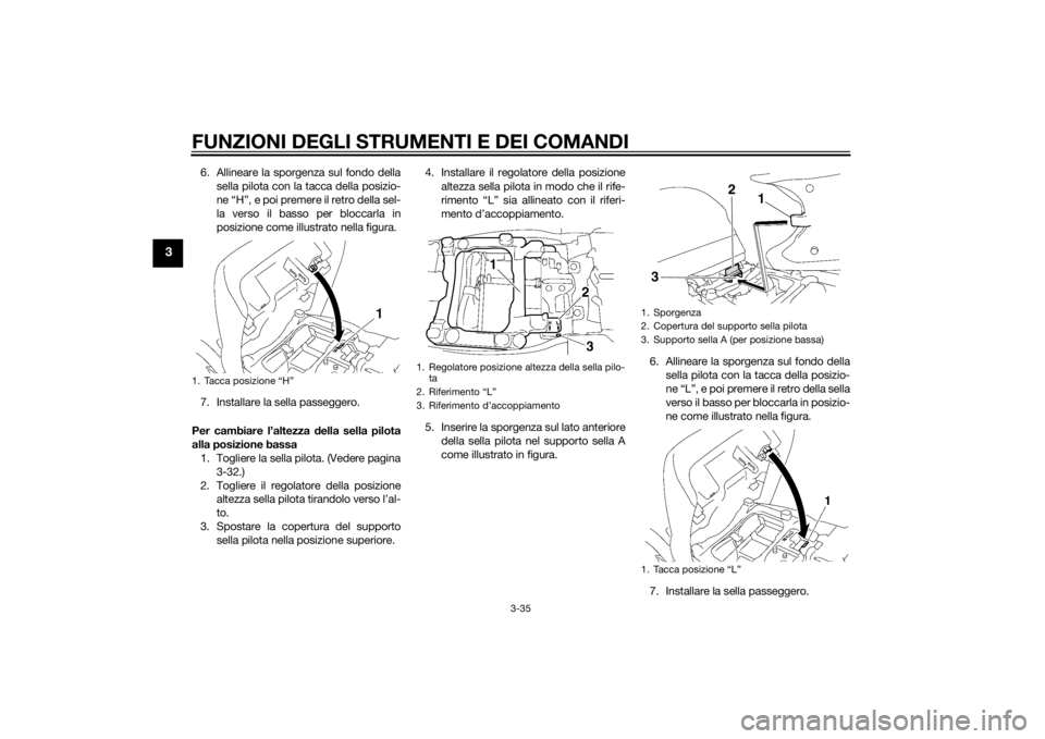 YAMAHA FJR1300A 2015 Manuale duso (in Italian) FUNZIONI DEGLI STRUMENTI E DEI COMANDI
3-35
3
6. Allineare la sporgenza sul fondo dellasella pilota con la tacca della posizio-
ne “H”, e poi premere il retro della sel-
la verso il basso per bloc YAMAHA FJR1300A 2015 Manuale duso (in Italian) FUNZIONI DEGLI STRUMENTI E DEI COMANDI
3-35
3
6. Allineare la sporgenza sul fondo dellasella pilota con la tacca della posizio-
ne “H”, e poi premere il retro della sel-
la verso il basso per bloc