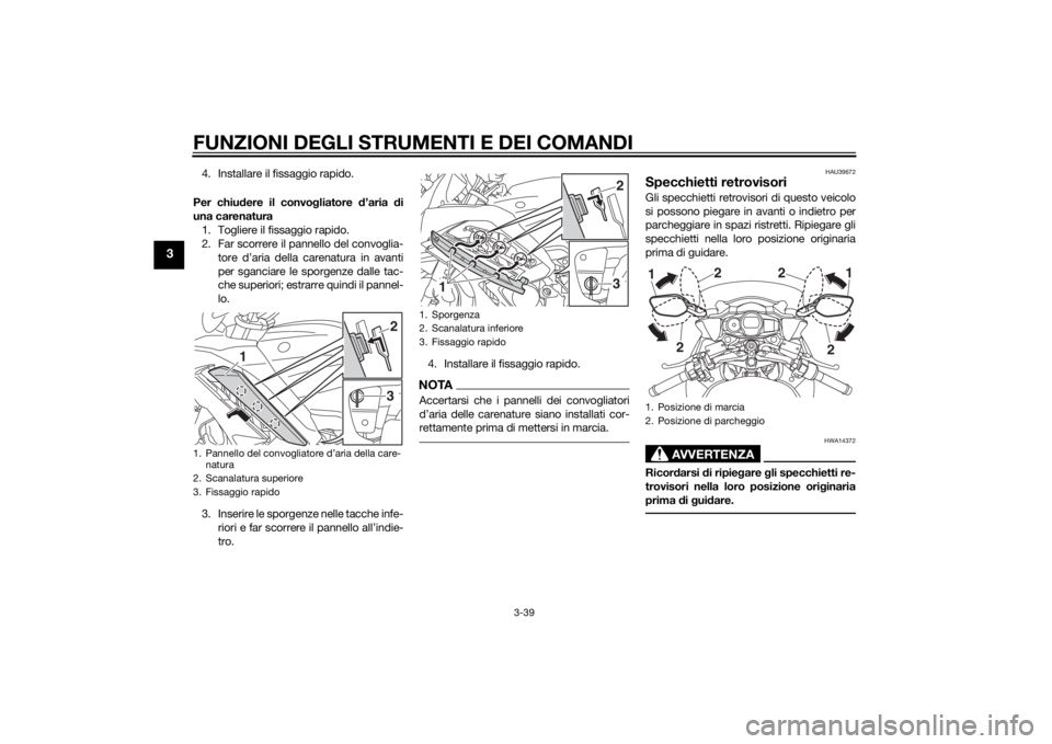 YAMAHA FJR1300A 2015 Manuale duso (in Italian) FUNZIONI DEGLI STRUMENTI E DEI COMANDI
3-39
3
4. Installare il fissaggio rapido.
Per chiu dere il convo gliatore d’aria di
una carenatura 1. Togliere il fissaggio rapido.
2. Far scorrere il pann e YAMAHA FJR1300A 2015 Manuale duso (in Italian) FUNZIONI DEGLI STRUMENTI E DEI COMANDI
3-39
3
4. Installare il fissaggio rapido.
Per chiu dere il convo gliatore d’aria di
una carenatura 1. Togliere il fissaggio rapido.
2. Far scorrere il pann e