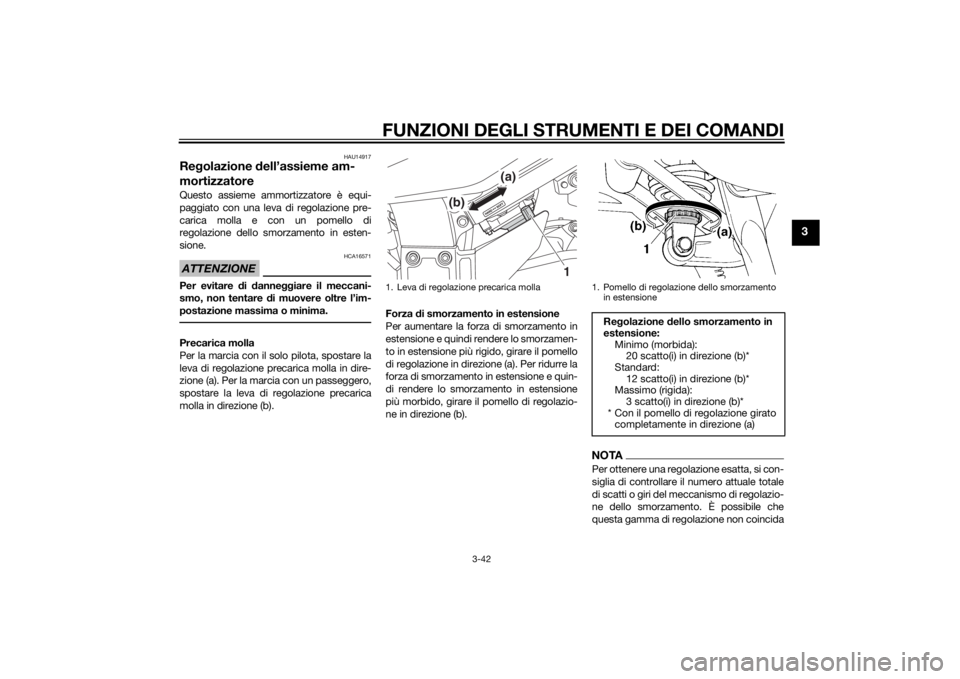 YAMAHA FJR1300A 2015 Manuale duso (in Italian) FUNZIONI DEGLI STRUMENTI E DEI COMANDI
3-42
3
HAU14917
Regolazione dell’assieme am-
mortizzatoreQuesto assieme ammortizzatore è equi-
paggiato con una leva di regolazione pre-
carica molla e con u YAMAHA FJR1300A 2015 Manuale duso (in Italian) FUNZIONI DEGLI STRUMENTI E DEI COMANDI
3-42
3
HAU14917
Regolazione dell’assieme am-
mortizzatoreQuesto assieme ammortizzatore è equi-
paggiato con una leva di regolazione pre-
carica molla e con u