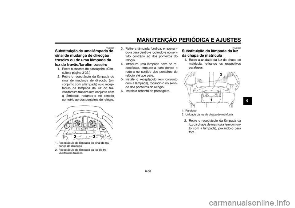 YAMAHA FJR1300A 2015 Manual de utilização (in Portuguese) MANUTENÇÃO PERIÓDICA E AJUSTES
6-36
6
PAU27005
Substituição de uma lâmpa da do
sinal de mu dança de direcção
traseiro ou de uma lâmpad a da
luz do travão/farolim traseiro1. Retire YAMAHA FJR1300A 2015 Manual de utilização (in Portuguese) MANUTENÇÃO PERIÓDICA E AJUSTES
6-36
6
PAU27005
Substituição de uma lâmpa da do
sinal de mu dança de direcção
traseiro ou de uma lâmpad a da
luz do travão/farolim traseiro1. Retire