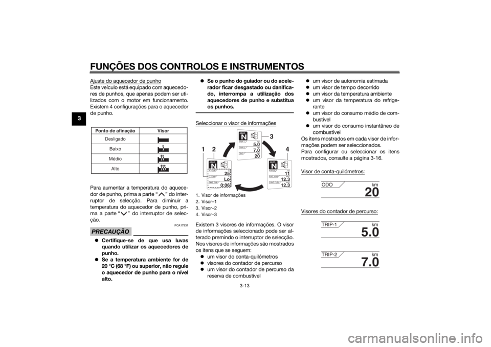 YAMAHA FJR1300A 2015  Manual de utilização (in Portuguese) FUNÇÕES DOS CONTROLOS E INSTRUMENTOS
3-13
3
Ajuste do aquecedor de punhoEste veículo está equipado com aquecedo-
res de punhos, que apenas podem ser uti-
lizados com o motor em funcionamento.
Exis