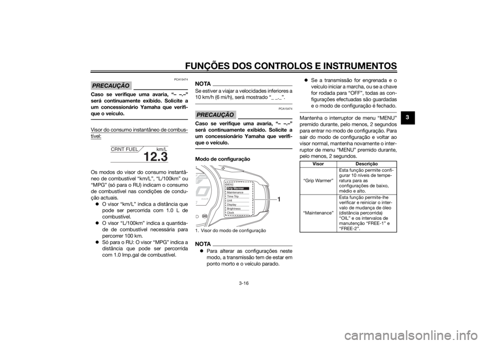 YAMAHA FJR1300A 2015  Manual de utilização (in Portuguese) FUNÇÕES DOS CONTROLOS E INSTRUMENTOS
3-16
3
PRECAUÇÃO
PCA15474
Caso se verifique uma avaria, “– –.–”
será continuamente exibido. Solicite a
um concessionário Yamaha que verifi-
que o v