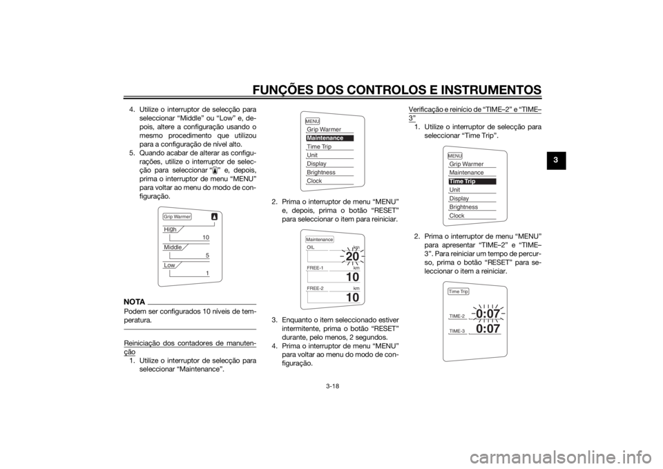 YAMAHA FJR1300A 2015  Manual de utilização (in Portuguese) FUNÇÕES DOS CONTROLOS E INSTRUMENTOS
3-18
3
4. Utilize o interruptor de selecção paraseleccionar “Middle” ou “Low” e, de-
pois, altere a configuração usando o
mesmo procedimento que util