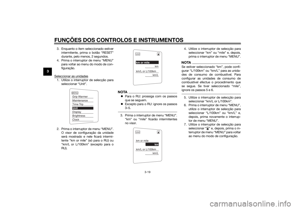 YAMAHA FJR1300A 2015  Manual de utilização (in Portuguese) FUNÇÕES DOS CONTROLOS E INSTRUMENTOS
3-19
3
3. Enquanto o item seleccionado estiverintermitente, prima o botão “RESET”
durante, pelo menos, 2 segundos.
4. Prima o interruptor de menu “MENU”