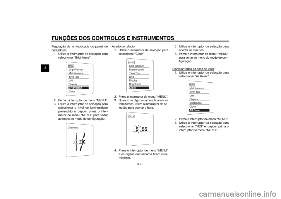 YAMAHA FJR1300A 2015 Manual de utilização (in Portuguese) FUNÇÕES DOS CONTROLOS E INSTRUMENTOS
3-21
3
Regulação da luminosidade do painel decontadores1. Utilize o interruptor de selecção paraseleccionar “Brightness”.
2. Prima o interruptor de menu YAMAHA FJR1300A 2015 Manual de utilização (in Portuguese) FUNÇÕES DOS CONTROLOS E INSTRUMENTOS
3-21
3
Regulação da luminosidade do painel decontadores1. Utilize o interruptor de selecção paraseleccionar “Brightness”.
2. Prima o interruptor de menu