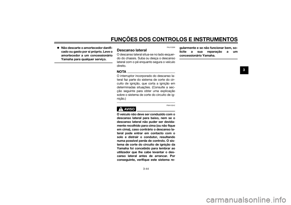 YAMAHA FJR1300A 2015  Manual de utilização (in Portuguese) FUNÇÕES DOS CONTROLOS E INSTRUMENTOS
3-44
3
Não  descarte o amorteced or danifi-
cad o ou gasto por si próprio. Leve o
amortece dor a um concessionário
Yamaha para qualquer serviço.
PAU15306
