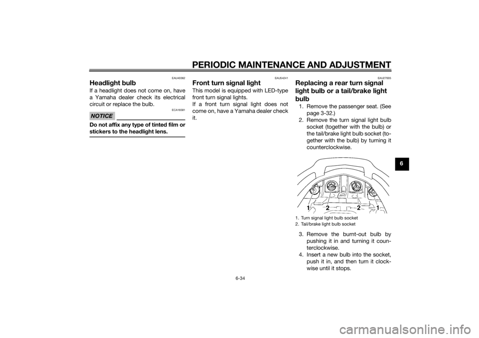 YAMAHA FJR1300A 2014 Owners Manual PERIODIC MAINTENANCE AND ADJUSTMENT
6-34
6
EAU40362
Headlig ht bul bIf a headlight does not come on, have
a Yamaha dealer check its electrical
circuit or replace the bulb.NOTICE
ECA16581
Do not affix YAMAHA FJR1300A 2014 Owners Manual PERIODIC MAINTENANCE AND ADJUSTMENT
6-34
6
EAU40362
Headlig ht bul bIf a headlight does not come on, have
a Yamaha dealer check its electrical
circuit or replace the bulb.NOTICE
ECA16581
Do not affix