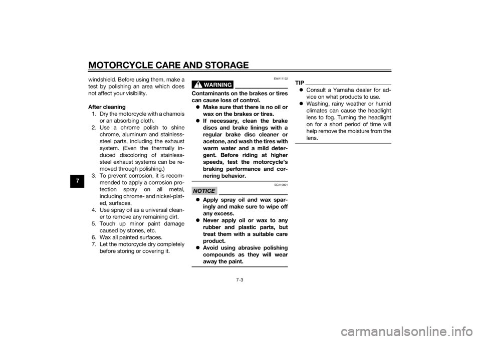 YAMAHA FJR1300A 2014 Service Manual MOTORCYCLE CARE AND STORAGE
7-3
7windshield. Before using them, make a
test by polishing an area which does
not affect your visibility.
After cleaning
1. Dry the motorcycle with a chamois or an absorb