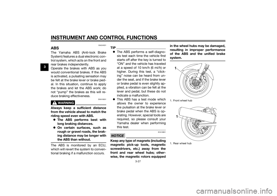 YAMAHA FJR1300A 2014  Owners Manual INSTRUMENT AND CONTROL FUNCTIONS
3-27
3
EAU54531
ABSThe Yamaha ABS (Anti-lock Brake
System) features a dual electronic con-
trol system, which acts on the front and
rear brakes independently.
Operate 