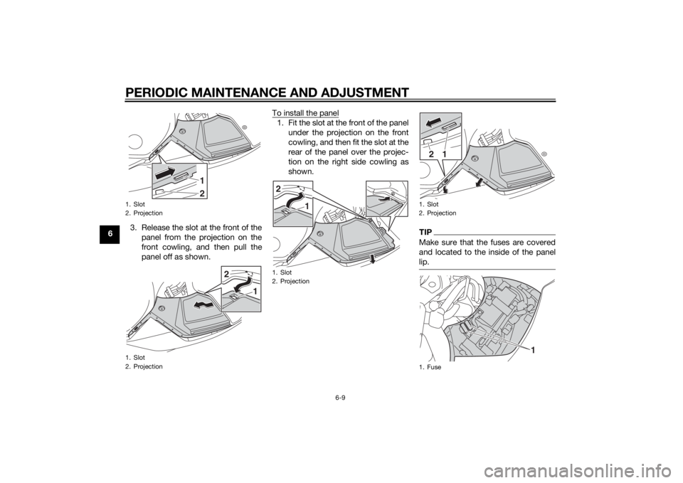 YAMAHA FJR1300A 2014 Manual PDF PERIODIC MAINTENANCE AND ADJUSTMENT
6-9
63. Release the slot at the front of the
panel from the projection on the
front cowling, and then pull the
panel off as shown. To install the panel
1. Fit the s YAMAHA FJR1300A 2014 Manual PDF PERIODIC MAINTENANCE AND ADJUSTMENT
6-9
63. Release the slot at the front of the
panel from the projection on the
front cowling, and then pull the
panel off as shown. To install the panel
1. Fit the s