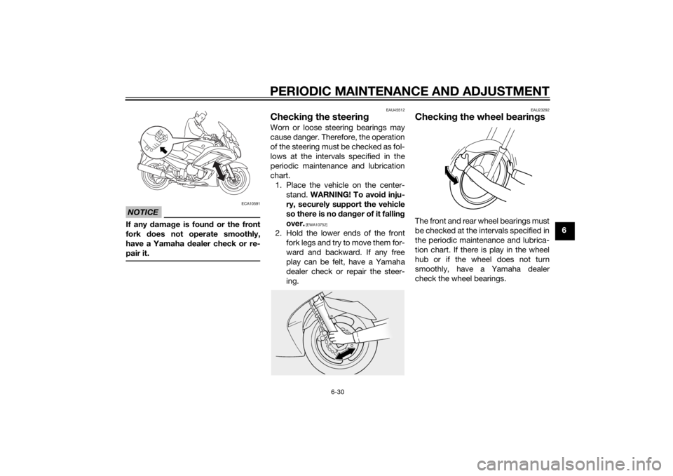 YAMAHA FJR1300A 2014 Owners Manual PERIODIC MAINTENANCE AND ADJUSTMENT
6-30
6
NOTICE
ECA10591
If any damag e is foun d or the front
fork does not operate smoothly,
have a Yamaha d ealer check or re-
pair it.
EAU45512
Checkin g the ste YAMAHA FJR1300A 2014 Owners Manual PERIODIC MAINTENANCE AND ADJUSTMENT
6-30
6
NOTICE
ECA10591
If any damag e is foun d or the front
fork does not operate smoothly,
have a Yamaha d ealer check or re-
pair it.
EAU45512
Checkin g the ste