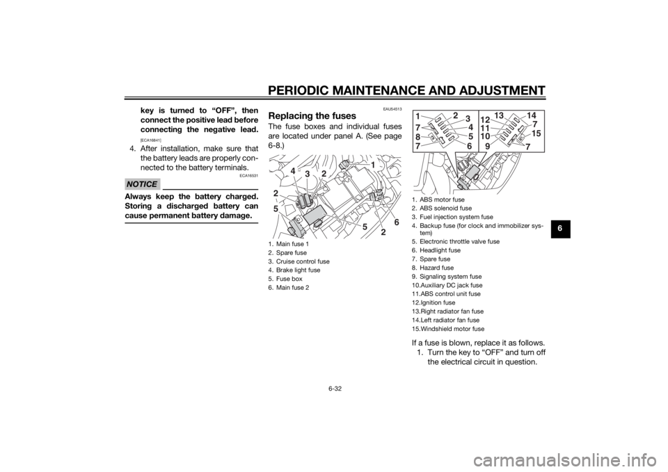 YAMAHA FJR1300A 2014  Owners Manual PERIODIC MAINTENANCE AND ADJUSTMENT
6-32
6
key is turne
d to “OFF”, then
connect the positive lea d b efore
connectin g the ne gative lea d.
[ECA16841]
4. After installation, make sure that
the ba