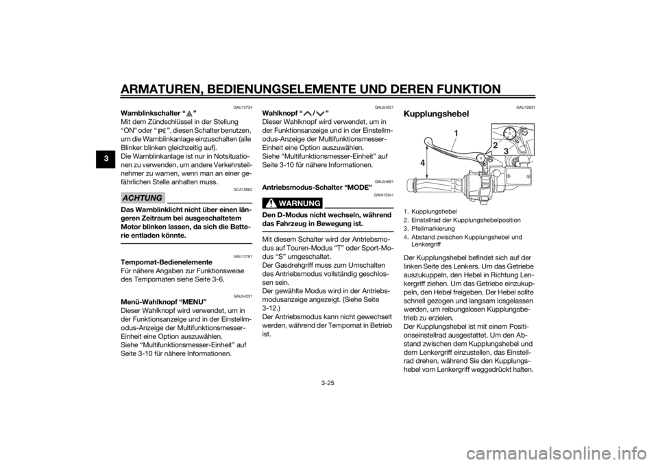 YAMAHA FJR1300A 2014 Betriebsanleitungen (in German) ARMATUREN, BEDIENUNGSELEMENTE UND DEREN FUNKTION
3-25
3
GAU12734
Warnblinkschalter “ ”
Mit dem Zündschlüssel in der Stellung
“ON” oder “ ”, diesen Schalter benutzen,
um die Warnblinkan YAMAHA FJR1300A 2014 Betriebsanleitungen (in German) ARMATUREN, BEDIENUNGSELEMENTE UND DEREN FUNKTION
3-25
3
GAU12734
Warnblinkschalter “ ”
Mit dem Zündschlüssel in der Stellung
“ON” oder “ ”, diesen Schalter benutzen,
um die Warnblinkan