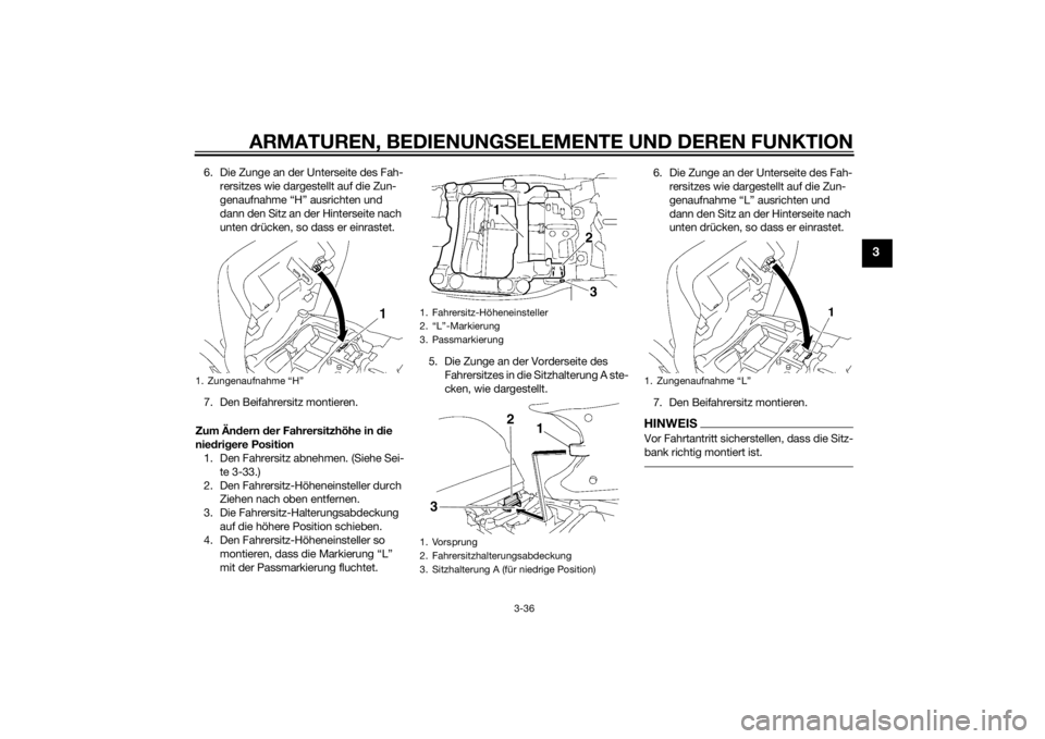 YAMAHA FJR1300A 2014 Betriebsanleitungen (in German) ARMATUREN, BEDIENUNGSELEMENTE UND DEREN FUNKTION
3-36
3
6. Die Zunge an der Unterseite des Fah-
rersitzes wie dargestellt auf die Zun-
genaufnahme “H” ausrichten und
dann den Sitz an der Hinterse YAMAHA FJR1300A 2014 Betriebsanleitungen (in German) ARMATUREN, BEDIENUNGSELEMENTE UND DEREN FUNKTION
3-36
3
6. Die Zunge an der Unterseite des Fah-
rersitzes wie dargestellt auf die Zun-
genaufnahme “H” ausrichten und
dann den Sitz an der Hinterse