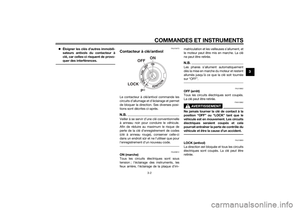 YAMAHA FJR1300A 2014  Notices Demploi (in French) COMMANDES ET INSTRUMENTS
3-2
3
Éloigner les clés  d’autres immobili-
sateurs antivols d u contacteur à
clé, car celles-ci risquent  de provo-
quer d es interférences.
FAU10473
Contacteur à 