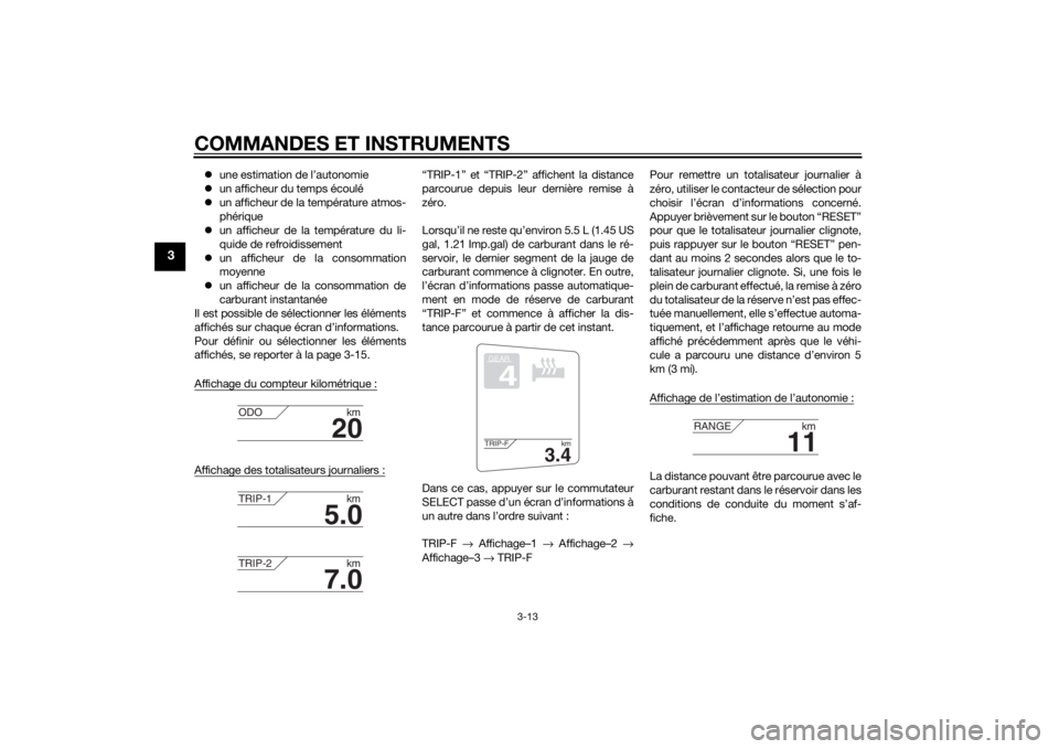 YAMAHA FJR1300A 2014  Notices Demploi (in French) COMMANDES ET INSTRUMENTS
3-13
3
une estimation de l’autonomie
 un afficheur du temps écoulé
 un afficheur de la température atmos-
phérique
 un afficheur de la température du li-
qu