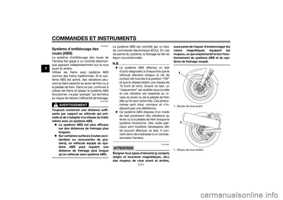 YAMAHA FJR1300A 2014 Notices Demploi (in French) COMMANDES ET INSTRUMENTS
3-27
3
FAU54531
Système d’antiblocage des
roues (ABS)Le système d’antiblocage des roues de
Yamaha fait appel à un contrôle électroni- que agissant indépendamment s YAMAHA FJR1300A 2014 Notices Demploi (in French) COMMANDES ET INSTRUMENTS
3-27
3
FAU54531
Système d’antiblocage des
roues (ABS)Le système d’antiblocage des roues de
Yamaha fait appel à un contrôle électroni- que agissant indépendamment s