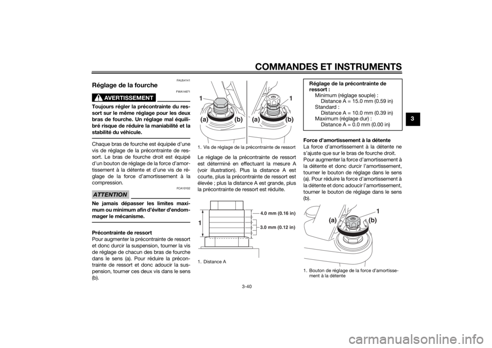 YAMAHA FJR1300A 2014  Notices Demploi (in French) COMMANDES ET INSTRUMENTS
3-40
3
FAU54141
Réglage de la fourche
AVERTISSEMENT
FWA14671
Toujours régler la précontrainte  du res-
sort sur le même réglage pour les  deux
bras  de fourche. Un régla