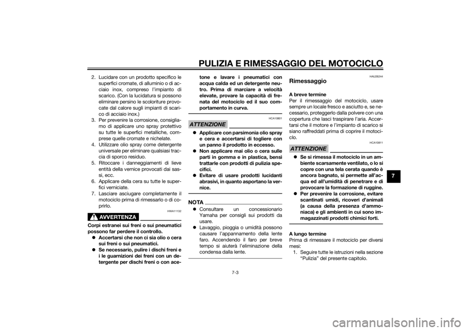 YAMAHA FJR1300A 2014  Manuale duso (in Italian) PULIZIA E RIMESSAGGIO DEL MOTOCICLO
7-3
7
2. Lucidare con un prodotto specifico lesuperfici cromate, di alluminio o di ac-
ciaio inox, compreso l’impianto di
scarico. (Con la lucidatura si possono
e