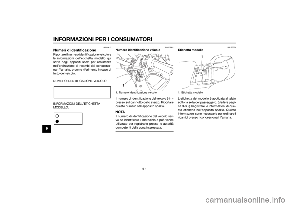 YAMAHA FJR1300A 2014  Manuale duso (in Italian) INFORMAZIONI PER I CONSUMATORI
9-1
9
HAU48613
Numeri d’id entificazioneRiportare il numero identificazione veicolo e
le informazioni dell’etichetta modello qui
sotto negli appositi spazi per assis