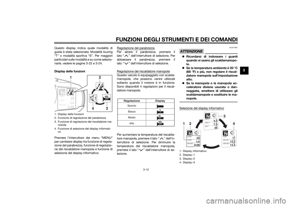 YAMAHA FJR1300A 2014  Manuale duso (in Italian) FUNZIONI DEGLI STRUMENTI E DEI COMANDI
3-12
3
Questo display indica quale modalità di
guida è stata selezionata: Modalità touring
“T” o modalità sportiva “S”. Per maggiori
particolari sull