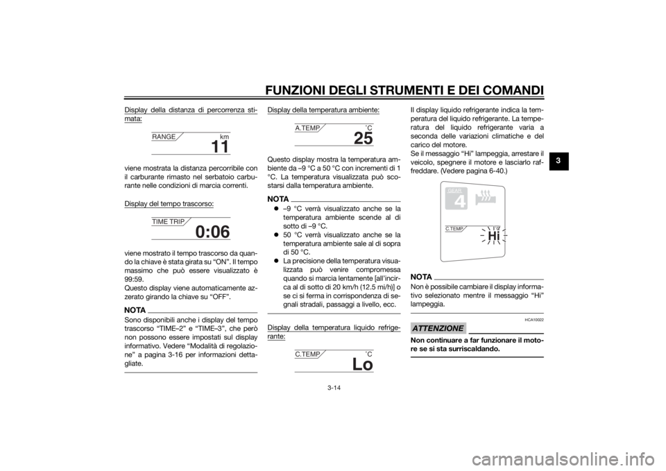 YAMAHA FJR1300A 2014  Manuale duso (in Italian) FUNZIONI DEGLI STRUMENTI E DEI COMANDI
3-14
3
Display della distanza di percorrenza sti-mata:viene mostrata la distanza percorribile con
il carburante rimasto nel serbatoio carbu-
rante nelle condizio