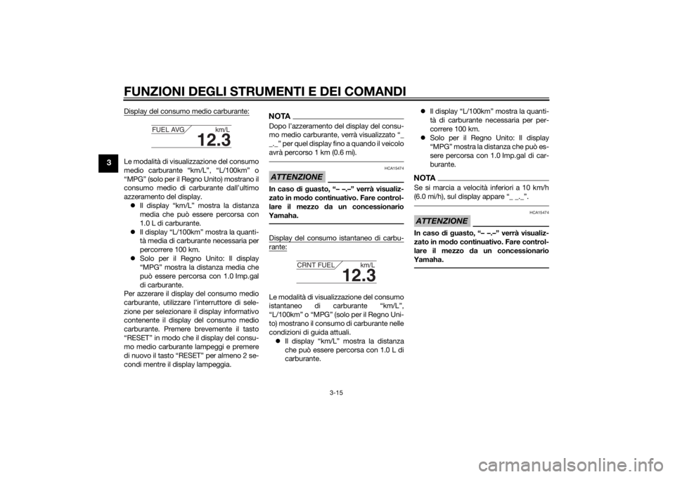 YAMAHA FJR1300A 2014  Manuale duso (in Italian) FUNZIONI DEGLI STRUMENTI E DEI COMANDI
3-15
3
Display del consumo medio carburante:Le modalità di visualizzazione del consumo
medio carburante “km/L”, “L/100km” o
“MPG” (solo per il Regno