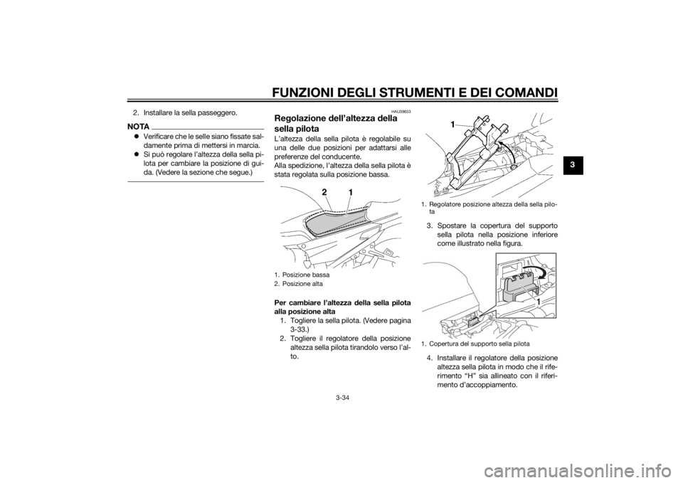 YAMAHA FJR1300A 2014  Manuale duso (in Italian) FUNZIONI DEGLI STRUMENTI E DEI COMANDI
3-34
3
2. Installare la sella passeggero.NOTAVerificare che le selle siano fissate sal-
damente prima di me ttersi in marcia.
 Si può regolare l’altezza
