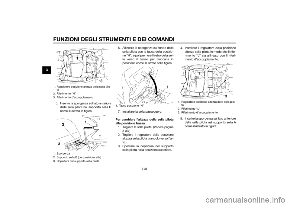 YAMAHA FJR1300A 2014  Manuale duso (in Italian) FUNZIONI DEGLI STRUMENTI E DEI COMANDI
3-35
3
5. Inserire la sporgenza sul lato anterioredella sella pilota nel supporto sella B
come illustrato in figura. 6. Allineare la sporgenza sul fondo della
se