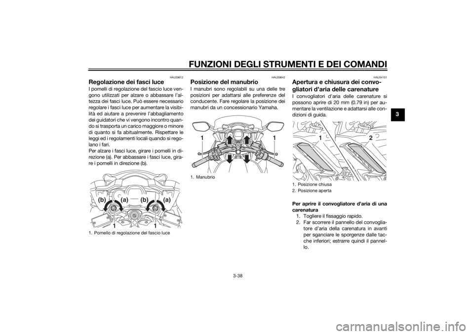 YAMAHA FJR1300A 2014 Manuale duso (in Italian) FUNZIONI DEGLI STRUMENTI E DEI COMANDI
3-38
3
HAU39612
Regolazione dei fasci luceI pomelli di regolazione del fascio luce ven-
gono utilizzati per alzare o abbassare l’al-
tezza dei fasci luce. Pu YAMAHA FJR1300A 2014 Manuale duso (in Italian) FUNZIONI DEGLI STRUMENTI E DEI COMANDI
3-38
3
HAU39612
Regolazione dei fasci luceI pomelli di regolazione del fascio luce ven-
gono utilizzati per alzare o abbassare l’al-
tezza dei fasci luce. Pu