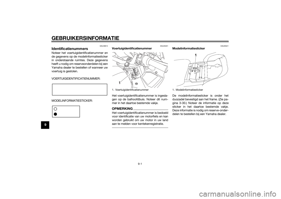 YAMAHA FJR1300A 2014  Instructieboekje (in Dutch) GEBRUIKERSINFORMATIE
9-1
9
DAU48613
Id entificatienummersNoteer het voertuigidentificatienummer en
de gegevens op de modelinformatiesticker
in onderstaande ruimtes. Deze gegevens
heeft u nodig om rese