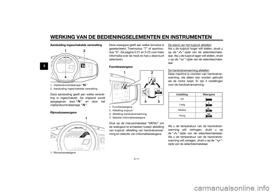 YAMAHA FJR1300A 2014  Instructieboekje (in Dutch) WERKING VAN DE BEDIENINGSELEMENTEN EN INSTRUMENTEN
3-11
3
Aandui din g in geschakel de versnellin g
Deze aanduiding geeft aan welke versnel-
ling is ingeschakeld. De vrijstand wordt
aangegeven door �