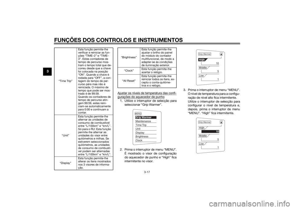 YAMAHA FJR1300A 2014  Manual de utilização (in Portuguese) FUNÇÕES DOS CONTROLOS E INSTRUMENTOS
3-17
3
Ajustar os níveis de temperatura das confi-gurações do aquecedor de punho1. Utilize o interruptor de selecção paraseleccionar “Grip Warmer”.
2. P