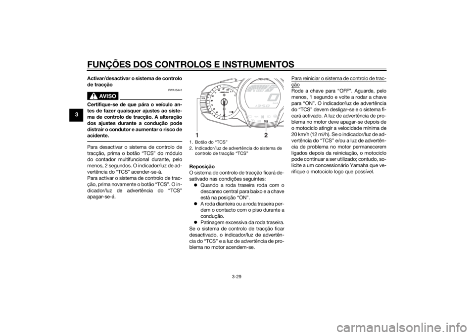 YAMAHA FJR1300A 2014  Manual de utilização (in Portuguese) FUNÇÕES DOS CONTROLOS E INSTRUMENTOS
3-29
3
Activar/desactivar o sistema  de controlo
d e tracção
AVISO
PWA15441
Certifique-se  de que pára o veículo an-
tes  de fazer quaisquer ajustes ao siste