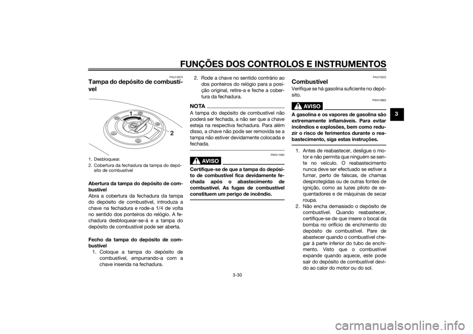 YAMAHA FJR1300A 2014  Manual de utilização (in Portuguese) FUNÇÕES DOS CONTROLOS E INSTRUMENTOS
3-30
3
PAU13075
Tampa do  depósito  de combustí-
velAbertura  da tampa  do d epósito d e com-
bustível
Abra a cobertura da fechadura da tampa
do depósito de