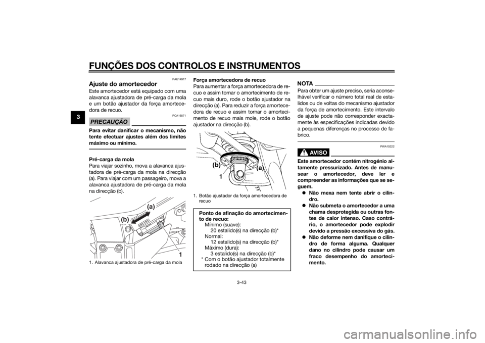 YAMAHA FJR1300A 2014  Manual de utilização (in Portuguese) FUNÇÕES DOS CONTROLOS E INSTRUMENTOS
3-43
3
PAU14917
Ajuste do amortece dorEste amortecedor está equipado com uma
alavanca ajustadora de pré-carga da mola
e um botão ajustador da força amortece-