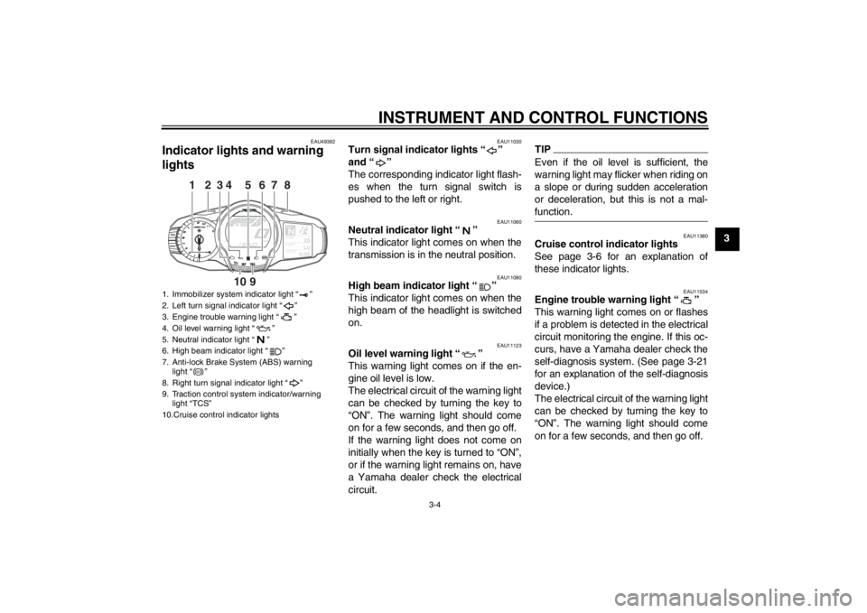 YAMAHA FJR1300A 2013 User Guide INSTRUMENT AND CONTROL FUNCTIONS
3-4
3
EAU49392
Indicator lights and warning
lights
EAU11030
Turn signal indicator lights “ ”
and “ ”
The corresponding indicator light flash-
es when the t YAMAHA FJR1300A 2013 User Guide INSTRUMENT AND CONTROL FUNCTIONS
3-4
3
EAU49392
Indicator lights and warning
lights
EAU11030
Turn signal indicator lights “ ”
and “ ”
The corresponding indicator light flash-
es when the t