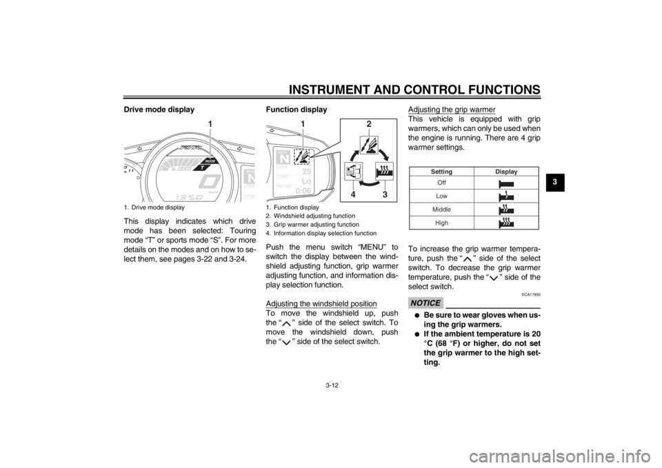 YAMAHA FJR1300A 2013 Owners Manual INSTRUMENT AND CONTROL FUNCTIONS
3-12
3
Drive mode display
This display indicates which drive
mode has been selected: Touring
mode “T” or sports mode “S”. For more
details on the modes and on YAMAHA FJR1300A 2013 Owners Manual INSTRUMENT AND CONTROL FUNCTIONS
3-12
3
Drive mode display
This display indicates which drive
mode has been selected: Touring
mode “T” or sports mode “S”. For more
details on the modes and on