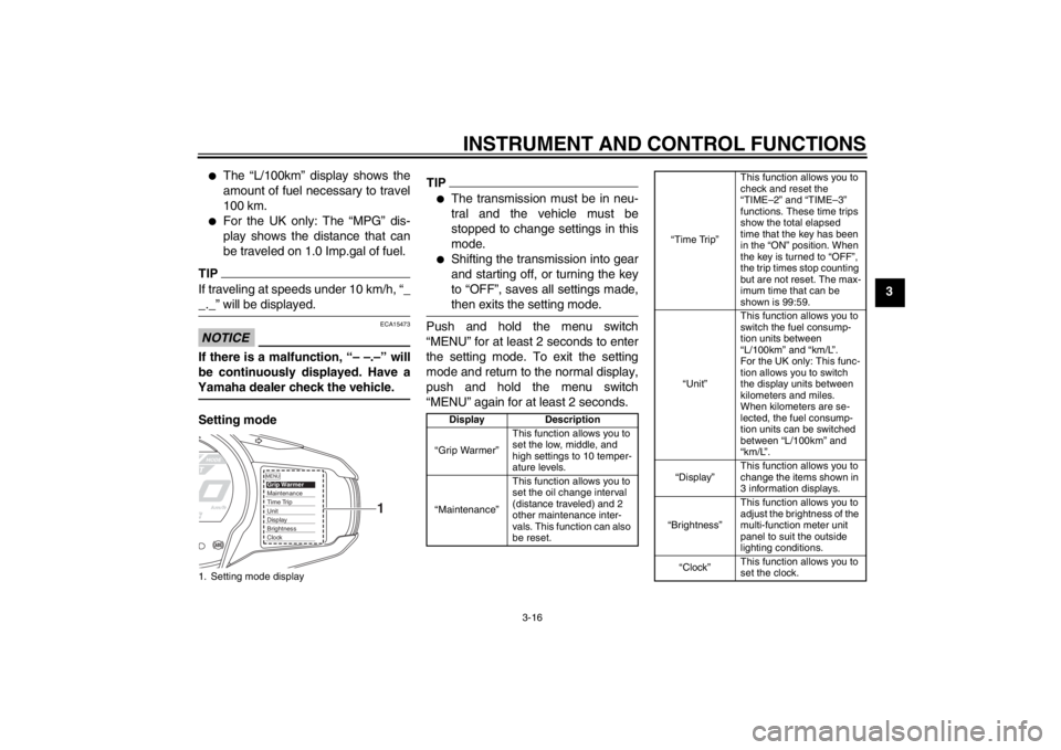 YAMAHA FJR1300A 2013 Owners Guide INSTRUMENT AND CONTROL FUNCTIONS
3-16
3
●
The “L/100km” display shows the
amount of fuel necessary to travel
100 km.
●
For the UK only: The “MPG” dis-
play shows the distance that can
be t YAMAHA FJR1300A 2013 Owners Guide INSTRUMENT AND CONTROL FUNCTIONS
3-16
3
●
The “L/100km” display shows the
amount of fuel necessary to travel
100 km.
●
For the UK only: The “MPG” dis-
play shows the distance that can
be t