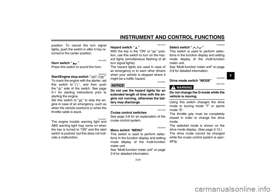 YAMAHA FJR1300A 2013  Owners Manual INSTRUMENT AND CONTROL FUNCTIONS
3-24
3
position. To cancel the turn signal
lights, push the switch in after it has re-
turned to the center position.
EAU12500
Horn switch “ ” 
Press this switch t