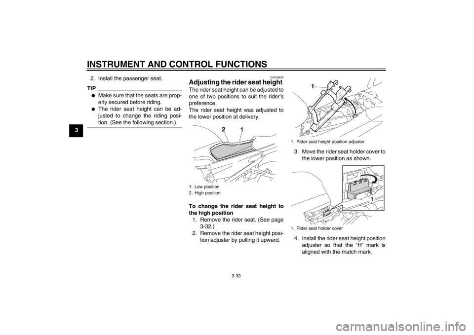 YAMAHA FJR1300A 2013 Service Manual INSTRUMENT AND CONTROL FUNCTIONS
3-33
32. Install the passenger seat.
TIP●
Make sure that the seats are prop-
erly secured before riding.
●
The rider seat height can be ad-
justed to change the ri