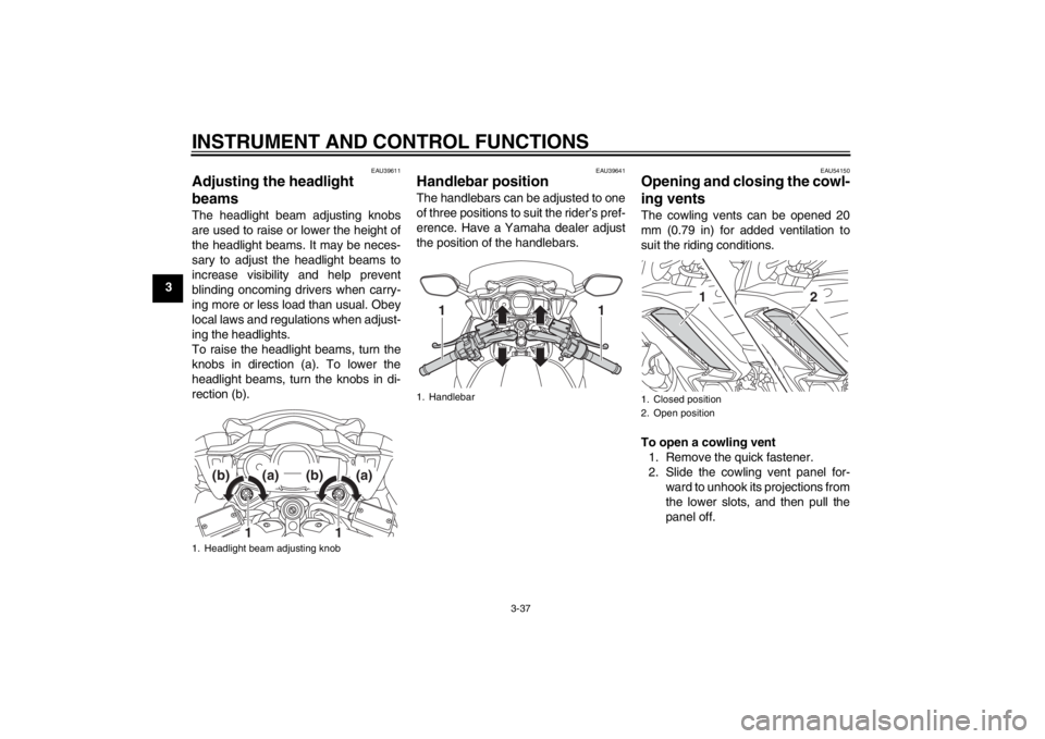 YAMAHA FJR1300A 2013 Workshop Manual INSTRUMENT AND CONTROL FUNCTIONS
3-37
3
EAU39611
Adjusting the headlight
beams The headlight beam adjusting knobs
are used to raise or lower the height of
the headlight beams. It may be neces-
sary t YAMAHA FJR1300A 2013 Workshop Manual INSTRUMENT AND CONTROL FUNCTIONS
3-37
3
EAU39611
Adjusting the headlight
beams The headlight beam adjusting knobs
are used to raise or lower the height of
the headlight beams. It may be neces-
sary t