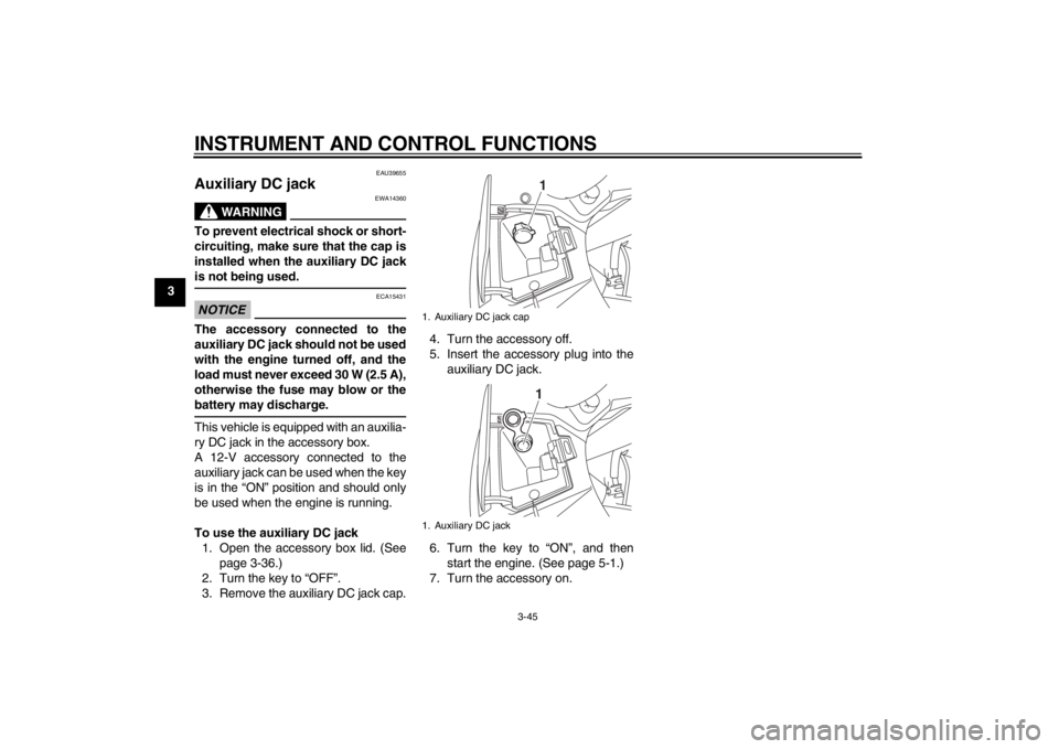 YAMAHA FJR1300A 2013 Workshop Manual INSTRUMENT AND CONTROL FUNCTIONS
3-45
3
EAU39655
Auxiliary DC jack
WARNING
EWA14360
To prevent electrical shock or short-
circuiting, make sure that the cap is
installed when the auxiliary DC jack
is YAMAHA FJR1300A 2013 Workshop Manual INSTRUMENT AND CONTROL FUNCTIONS
3-45
3
EAU39655
Auxiliary DC jack
WARNING
EWA14360
To prevent electrical shock or short-
circuiting, make sure that the cap is
installed when the auxiliary DC jack
is