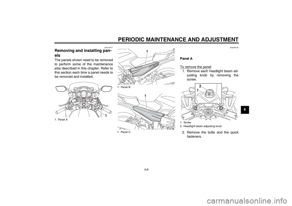 YAMAHA FJR1300A 2013 Manual PDF PERIODIC MAINTENANCE AND ADJUSTMENT
6-8
6
EAU18771
Removing and installing pan-
els The panels shown need to be removed
to perform some of the maintenance
jobs described in this chapter. Refer to
this YAMAHA FJR1300A 2013 Manual PDF PERIODIC MAINTENANCE AND ADJUSTMENT
6-8
6
EAU18771
Removing and installing pan-
els The panels shown need to be removed
to perform some of the maintenance
jobs described in this chapter. Refer to
this